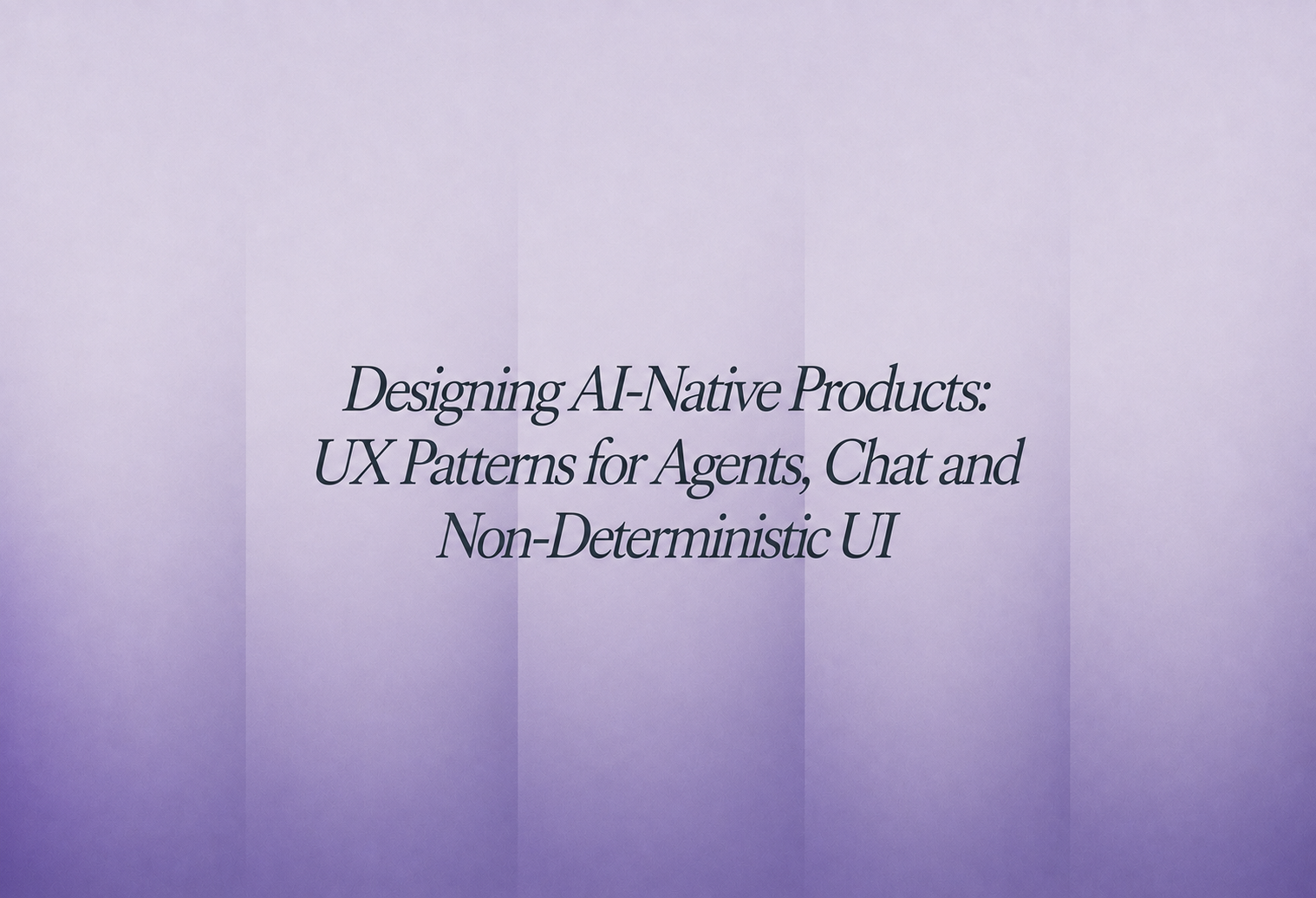 UX patterns for AI-native products including agents and non-deterministic interfaces